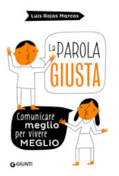 La parola giusta. Comunicare meglio per vivere meglio