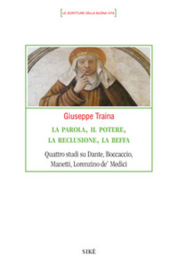 La parola, il potere, la reclusione, la beffa. Quattro studi su Dante, Boccaccio, Manetti, Lorenzino de' Medici - Giuseppe Traina