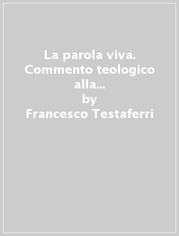 La parola viva. Commento teologico alla costituzione Dei verbum - Francesco Testaferri