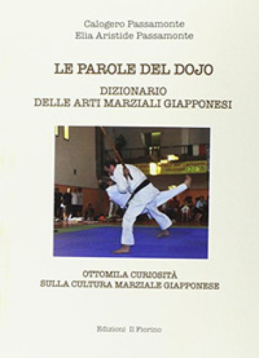 Le parole del Dojo. Dizionario delle arti marziali giapponesi - Calogero Passamonte - Elia Aristide Passamonte