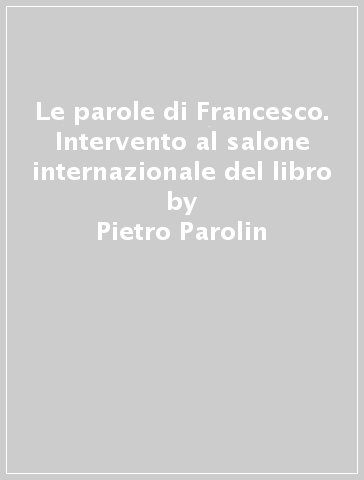 Le parole di Francesco. Intervento al salone internazionale del libro - Pietro Parolin