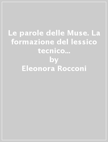 Le parole delle Muse. La formazione del lessico tecnico musicale nella Grecia antica - Eleonora Rocconi | 