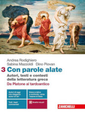 Con parole alate. Autori, testi e contesti della letteratura greca. Per le Scuole superiori. Con e-book. Con espansione online. Vol. 3: Da Platone al tardo antico