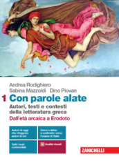 Con parole alate. Autori, testi e contesti della letteratura greca. Per le Scuole superiori. Con e-book. Con espansione online. Vol. 1: Dall età arcaica a Erodoto