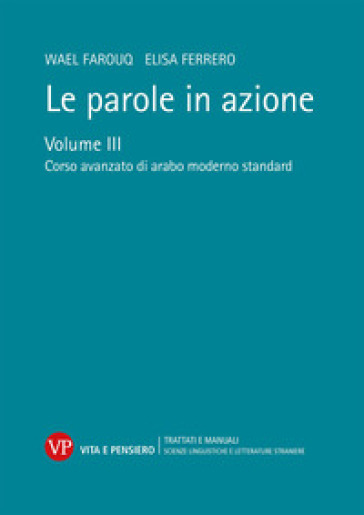 Le parole in azione. Vol. 3: Corso avanzato di arabo moderno standard - Wael Farouq - Elisa Ferrero