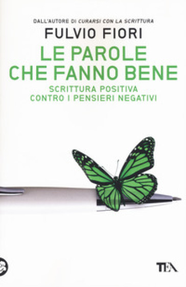 Le parole che fanno bene. Scrittura positiva contro i pensieri negativi - Fulvio Fiori