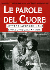 Le parole del cuore. Lettere, aforismi, SMS, e-mail, regali, fiori. Segreti e consigli per non sbagliare mai in amore