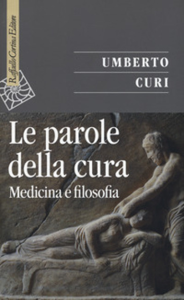 Le parole della cura. Medicina e filosofia - Umberto Curi