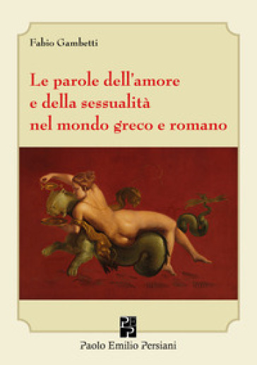 Le parole dell'amore e della sessualità nel mondo greco e romano - Fabio Gambetti