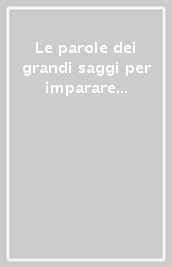 Le parole dei grandi saggi per imparare a vivere meglio