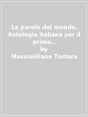 Le parole del mondo. Antologia italiana per il primo biennio. Narrativa. Per il biennio delle Scuole superiori. Con e-book. Con espansione online - Massimiliano Tortora - Emanuela Annaloro - Valentino Baldi - Claudia Carmina