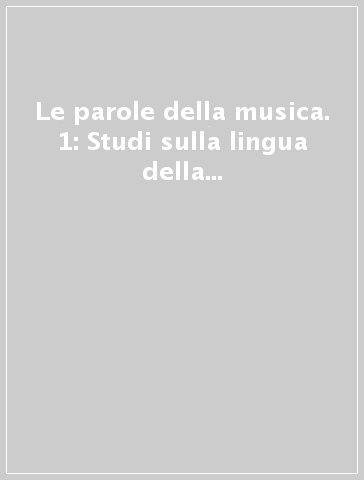 Le parole della musica. 1: Studi sulla lingua della letteratura musicale in onore di Gianfranco Folena