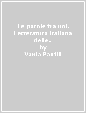 Le parole tra noi. Letteratura italiana delle origini. Per le Scuole superiori. Con e-book. Con espansione online - Vania Panfili