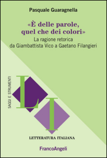 E delle parole, quel che dei colori. La ragione retorica da Giambattista Vico a Gaetano Filangieri - Pasquale Guaragnella