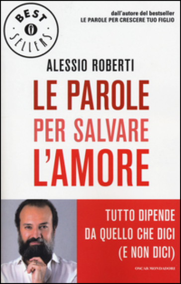 Le parole per salvare l'amore. Tutto dipende da quello che dici (e non dici) - Alessio Roberti