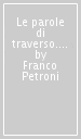 Le parole di traverso. Ideologia e linguaggio nella narrativa d avanguardia del primo Novecento