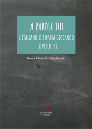 A parole tue. L'Italiano si impara giocando. Livello B1 - Tamara Petriachi - Elisa Bassetti