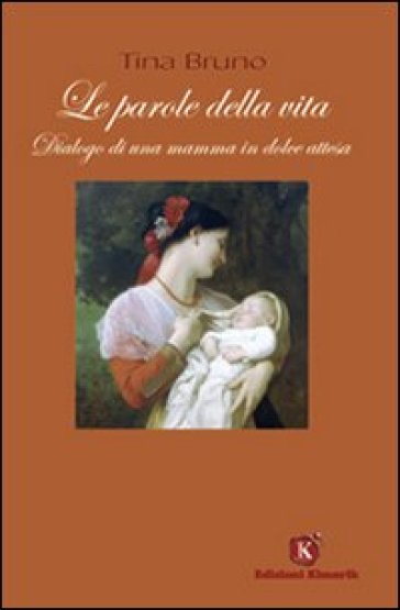 Le parole della vita. Dialogo di una mamma in dolce attesa - Tina Bruno