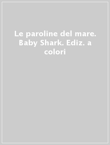 Le paroline del mare. Baby Shark. Ediz. a colori