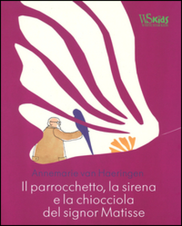 Il parrocchetto, la sirena e la chiocciola del signor Matisse - Annemarie Van Haeringen