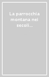 La parrocchia montana nei secoli XV-XVIII. Atti delle Giornate di studio (Capugnano, 11-12 settembre 1993)