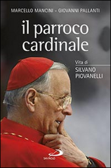 Il parroco cardinale. Vita di Silvano Piovanelli - Marcello Mancini - Giovanni Pallanti