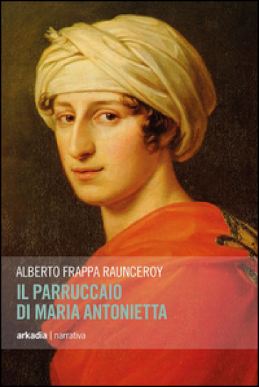 Il parruccaio di Maria Antonietta - Alberto Frappa Raunceroy