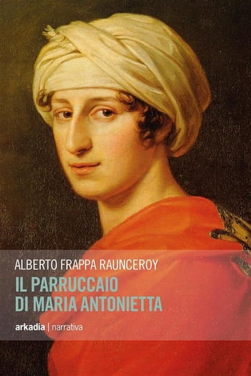 Il parruccaio di Maria Antonietta - Alberto Frappa Raunceroy