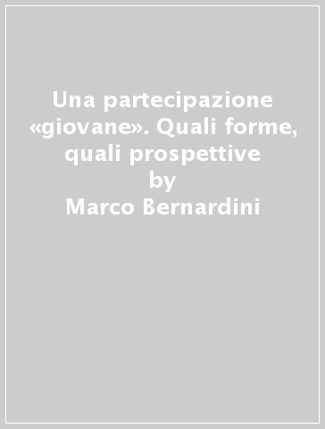 Una partecipazione «giovane». Quali forme, quali prospettive - Marco Bernardini | 