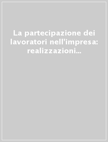 La partecipazione dei lavoratori nell'impresa: realizzazioni e prospettive