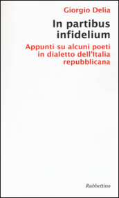 In partibus infidelium. Appunti su alcuni poeti in dialetto dell Italia repubblica