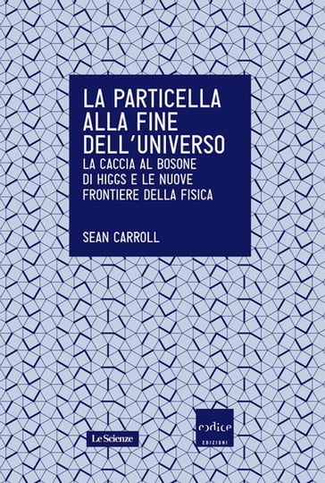 La particella alla fine dell'universo - Sean Carroll