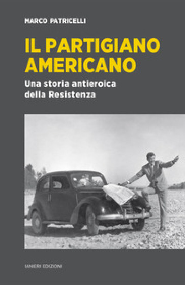 Il partigiano americano. Una storia antieroica della Resistenza - Marco Patricelli