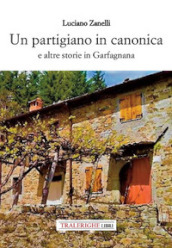Un partigiano in canonica e altre storie in Garfagnana