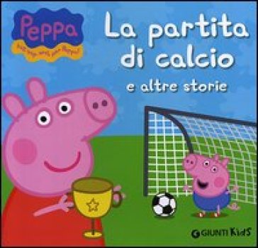 La partita di calcio e altre storie. Peppa Pig. Hip hip urrà per Peppa! - Silvia D