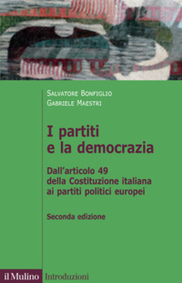 I partiti e la democrazia. Dall'art. 49 della Costituzione italiana ai partiti politici europei - Salvatore Bonfiglio - Gabriele Maestri