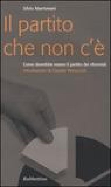 Il partito che non c'è. Come dovrebbe essere il partito dei riformisti - Silvio Mantovani