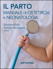 Il parto. Manuale di ostetricia e neonatologia