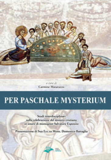 Per paschale mysterium. Studi interdisciplinari sulla celebrazione del mistero cristiano in onore di mons. Salvatore Esposito