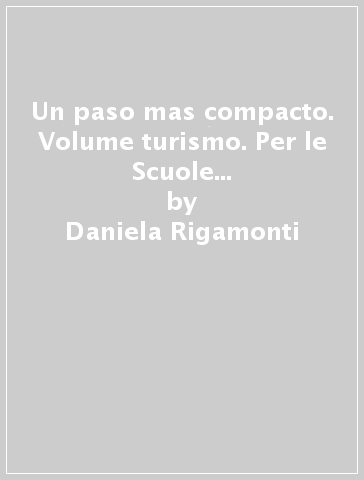 Un paso mas compacto. Volume turismo. Per le Scuole superiori. Con e-book. Con espansione online - Daniela Rigamonti - Marco Morretta