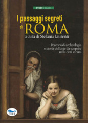 I passaggi segreti di Roma. Percorsi di archeologia e storia dell