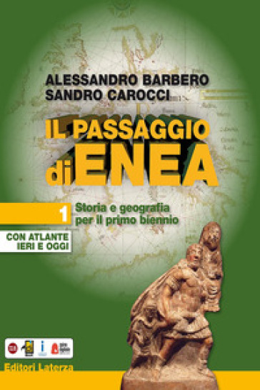 Il passaggio di Enea. Per le Scuole superiori. Con e-book. Con espansione online. Con Libro: Atlante ieri e oggi. Vol. 1 - Alessandro Barbero