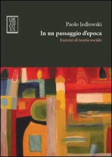 In un passaggio d'epoca. Esercizi di teoria sociale - Paolo Jedlowski