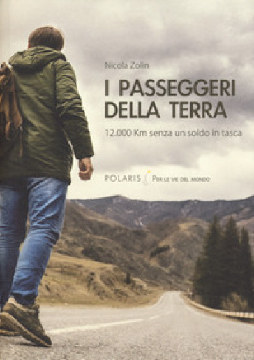 I passeggeri della Terra. 12.000 km senza un soldo in tasca - Nicola Zolin