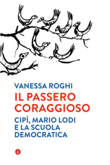 Il passero coraggioso. «Cipì», Mario Lodi e la scuola democratica - Vanessa Roghi