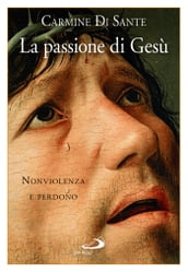 La passione di Gesù. Nonviolenza e perdono