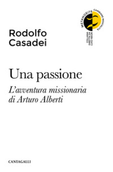 Una passione. L'avventura missionaria di Arturo Alberti - Rodolfo Casadei