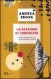 La passione di conoscere. Storia intima della scienza che ha cambiato il mondo