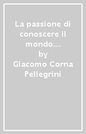 La passione di conoscere il mondo. 80 anni di geografia