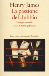 La passione del dubbio: Madame de Mauves-Daisy Miller-Il carteggio Aspern-Il giro di vite-L angolo bello